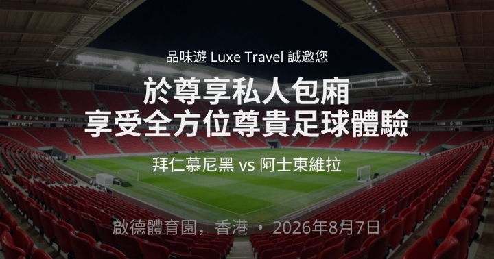 於尊享獨立私人包廂 ，全方位足球體驗 | 拜仁慕尼黑 vs 阿士東維拉 | 品味遊 Luxe Travel