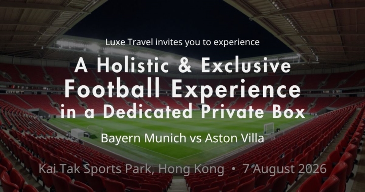 A holistic and exclusive football experience in a dedicated Private Box at Kai Tak Sports Park| Luxe Travel