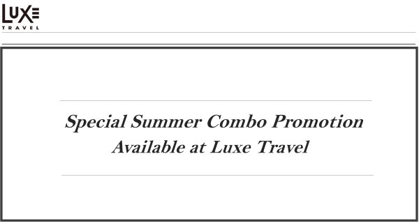 EXCLUSIVE Summer Combo Promotion for LUXE TRAVEL Insiders
